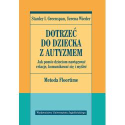 DOTRZEĆ DO DZIECKA Z AUTYZMEM. JAK POMÓC DZIECIOM NAWIĄZYWAĆ RELACJE KOMUNIKOWAĆ SIĘ I MYŚLEĆ