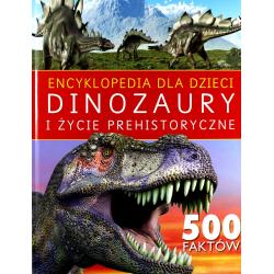 DINOZAURY I ŻYCIE PREHISTORYCZNE 500 FAKTÓW. ENCYKLOPEDIA DLA DZIECI