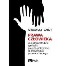 PRAWA CZŁOWIEKA JAKO DEKONSTRUKCJA SYMBOLIKI PRAWNOPOLITYCZNEJ SPOŁECZEŃSTWA PONOWOCZESNEGO