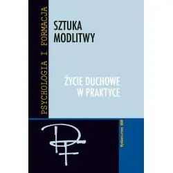 SZTUKA MODLITWY. ŻYCIE DUCHOWE W PRAKTYCE