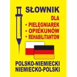 SŁOWNIK POLSKO-NIEMIECKI NIEMIECKO-POLSKI DLA PIELĘGNIAREK, OPIEKUNÓW, REHABILITANTÓW