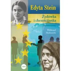 EDYTA STEIN. ŻYDÓWKA I CHRZEŚCIJANKA. PATRONKA EUROPY