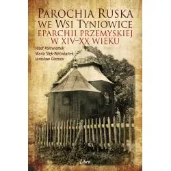 PAROCHIA RUSKA WE WSI TYNIOWICE EPARCHII PRZEMYSKIEJ W XIV-XX WIEKU