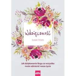 WDZIĘCZNOŚĆ. JAK DZIĘKOWANIE BOGU ZA WSZYSTKO MOŻE ODMIENIĆ NASZE ŻYCIE