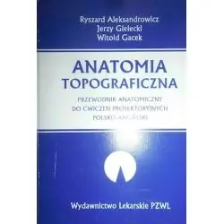ANATOMIA TOPOGRAFICZNA. PRZEWODNIK ANATOMICZNY DO ĆWICZEŃ PROSEKTORYJNYCH POLSKO-ANGIELSKI
