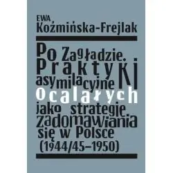 PO ZAGŁADZIE. PRAKTYKI ASYMILACYJNE OCALAŁYCH JAKO STRATEGIE ZADOMAWIANIA SIĘ W POLSCE 1944/45-1950