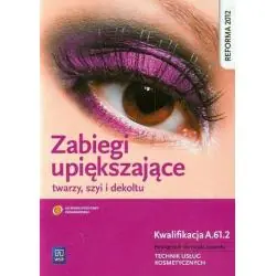 ZABIEGI UPIĘKSZAJĄCE TWARZY, SZYI I DEKOLTU. KWALIFIKACJA FRK. 04 / AU. 61. PODRĘCZNIK DO NAUKI ZAWODU