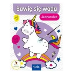 JEDNOROŻCE. BAWIĘ SIĘ WODĄ