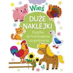 WIEŚ. DUŻE NAKLEJKI. KSIĄŻKA DO KOLOROWANIA I UZUPEŁNIANIA