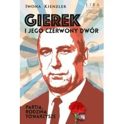 GIEREK I JEGO CZERWONY DWÓR. PARTIA, RODZINA, TOWARZYSZE