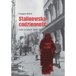 STALINOWSKA CODZIENNOŚĆ ŁÓDŹ W LATACH 1949–1956