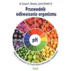 PRZEWODNIK ODKWASZANIA ORGANIZMU. WPŁYW ŻYWNOŚCI NA TWÓJ BILANS KWASOWO-ZASADOWY