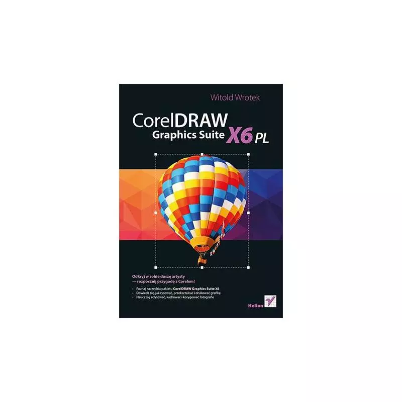 CORELDRAW GRAPHICS SUITE X6 PL Witold Wrotek - Helion