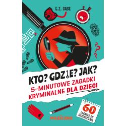 KTO? GDZIE? JAK? 5-MINUTOWE ZAGADKI KRYMINALNE DLA DZIECI