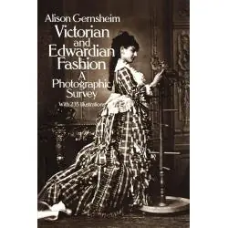VICTORIAN AND EDWARDIAN FASHION: A PHOTOGRAPHIC SURVEY