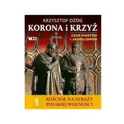 KORONA I KRZYŻ CZAS PIASTÓW I JAGIELLONÓW KOŚCIÓŁ NA STRAŻY POLSKIEJ WOLNOŚCI