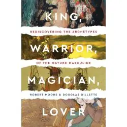 KING, WARRIOR, MAGICIAN, LOVER: REDISCOVERING THE ARCHETYPES OF THE MATURE MASCULINE