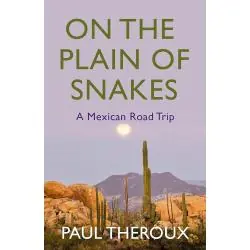 ON THE PLAIN OF SNAKES A MEXICAN ROAD TRIP