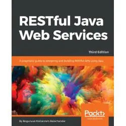 RESTFUL JAVA WEB SERVICES: A PRAGMATIC GUIDE TO DESIGNING AND BUILDING RESTFUL APIS USING JAVA