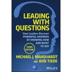 LEADING WITH QUESTIONS: HOW LEADERS DISCOVER POWERFUL ANSWERS BY KNOWING HOW AND WHAT TO ASK