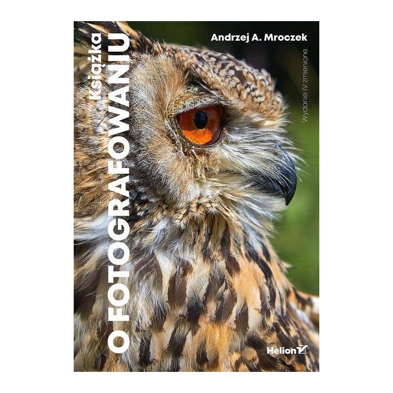 KSIĄŻKA O FOTOGRAFOWANIU Andrzej Mroczek - Helion