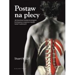 POSTAW NA PLECY JAK ZBUDOWAĆ SKUTECZNY PROGRAM TRENINGOWY W OPARCIU O WYNIKI BADAŃ NAUKOWYCH Stuart McGill - Galaktyka
