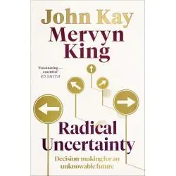 RADICAL UNCERTAINTY DECISION - MAKING FOR AN UNKNOWABLE FUTURE