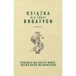 KSIĄŻKA DLA LUDZI BOGATYCH PIENIĄDZA NIE NALEŻY GONIĆ TRZEBA WYJŚĆ MU NAPRZECIW Marek Regner - SBM