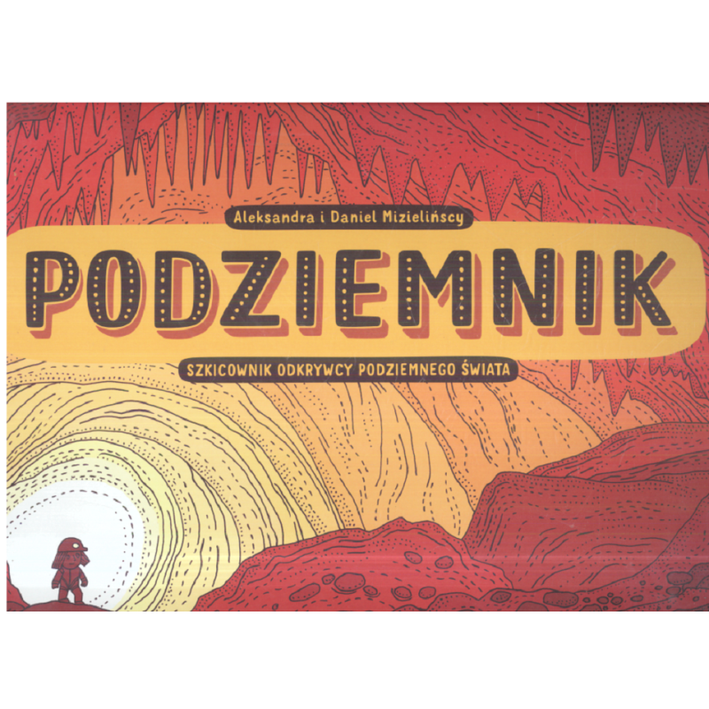 PODZIEMNIK SZKICOWNIK ODKRYWCY PODZIEMNEGO ŚWIATA Daniel Mizieliński, Aleksandra Mizielińska - Dwie Siostry