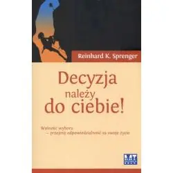 DECYZJA NALEŻY DO CIEBIE! WOLNOŚĆ WYBORU - PRZEJMIJ ODPOWIEDZIALNOŚĆ ZA SWOJE ŻYCIE