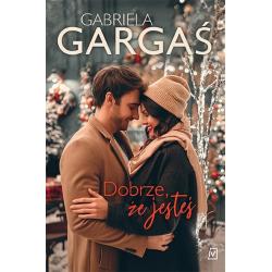 DOBRZE, ŻE JESTEŚ Gabriela Gargaś - Czwarta Strona