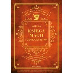 WIELKA KSIĘGA MAGII I CZARODZIEJSTWA. KOMPLETNY PRZEWODNIK PO EDUKACJI HARRYEGO POTTERA