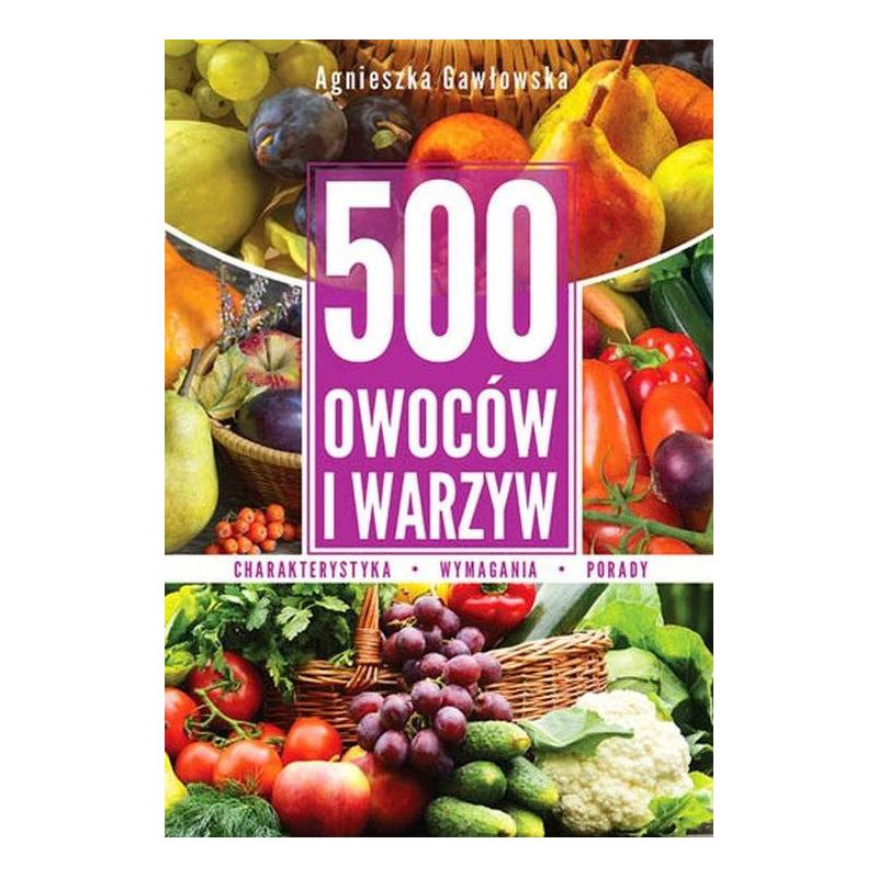 500 OWOCÓW I WARZYW KOMPENDIUM WIEDZY Agnieszka Gawłowska - SBM 500 OWOCÓW I WARZYW KOMPENDIUM WIEDZY Agnieszka Gawłowska - SBM