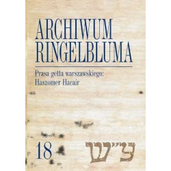 ARCHIWUM RINGELBLUMA: PRASA GETTA WARSZAWSKIEGO HASZOMER HACAIR TOM 18