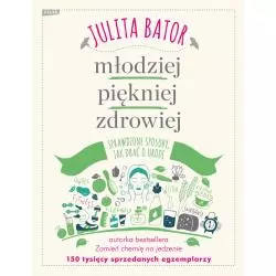 MŁODZIEJ, PIĘKNIEJ, ZDROWIEJ. SPRAWDZONE SPOSOBY, JAK DBAĆ O URODĘ Julita Bator - Znak