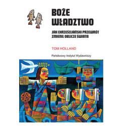 BOŻE WŁADZTWO. JAK CHRZEŚCIJAŃSKI PRZEWRÓT ZMIENIŁ OBLICZE ŚWIATA