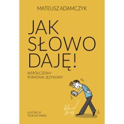 JAK SŁOWO DAJĘ. WSPÓŁCZESNY PORADNIK JĘZYKOWY