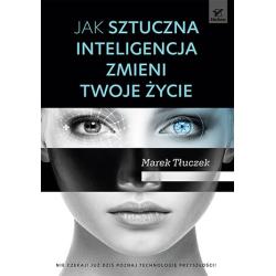 JAK SZTUCZNA INTELIGENCJA ZMIENI TWOJE ŻYCIE