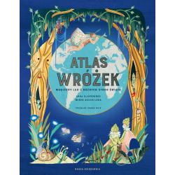 ATLAS WRÓŻEK. MAGICZNY LUD Z RÓŻNYCH STRON ŚWIATA