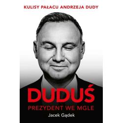 DUDUŚ. PREZYDENT WE MGLE. KULISY PAŁACU ANDRZEJA DUDY