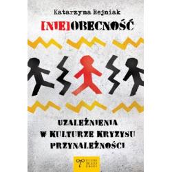 NIEOBECNOŚĆ. UZALEŻNIENIA W KULTURZE KRYZYSU PRZYNALEŻNOŚCI