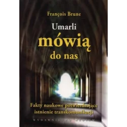 UMARLI MÓWIĄ DO NAS. FAKTY NAUKOWE POTWIERDZAJĄCE ISTNIENIE TRANSKOMUNIKACJI