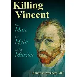KILLING VINCENT: THE MAN, THE MYTH, AND THE MURDER