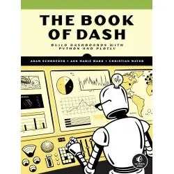 THE BOOK OF DASH: BUILD DASHBOARDS WITH PYTHON AND PLOTLY