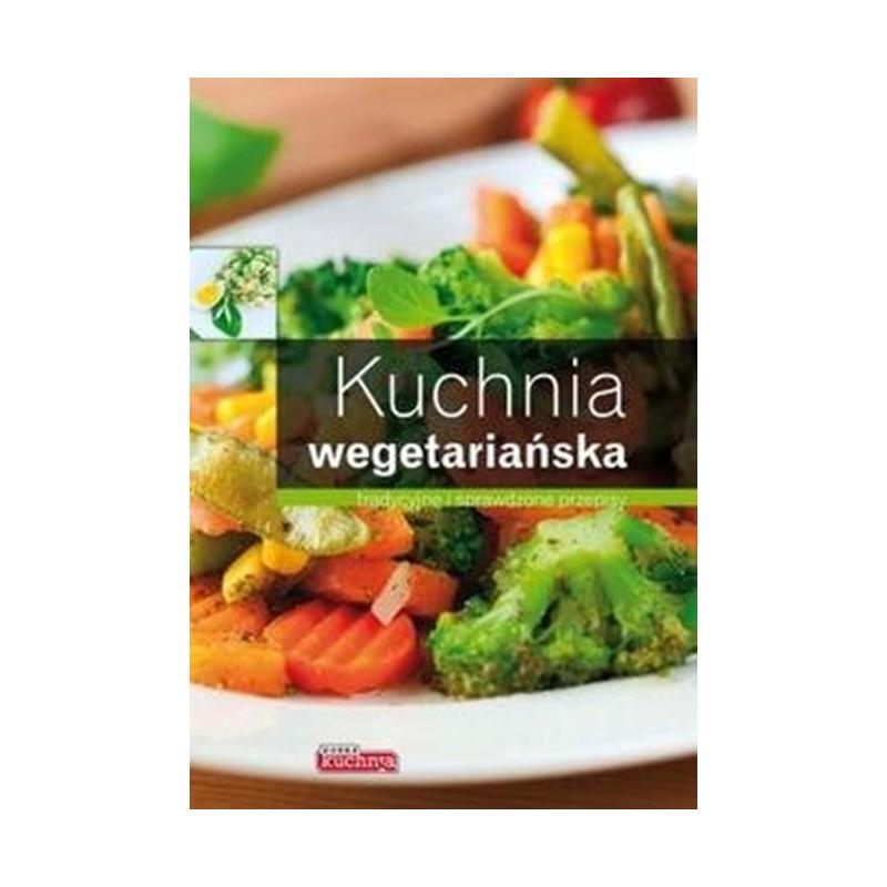 KUCHNIA WEGETARIAŃSKA TRADYCYJNE I SPRAWDZONE PRZEPISY