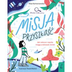 MISJA PRZYSZŁOŚĆ. JAK NATURA I NAUKA MOGĄ URATOWAĆ ŚWIAT. MŁODZI ODKRYWCY