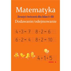 MATEMATYKA. DODAWANIE/ODEJMOWANIE. ZESZYT ĆWICZEŃ DLA KLAS 1-3