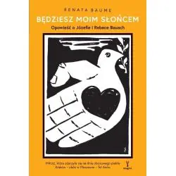 BĘDZIESZ MOIM SŁOŃCEM. OPOWIEŚĆ O JÓZEFIE I REBECE BAUACH