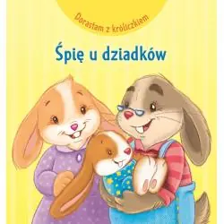 ŚPIĘ U DZIADKÓW. DORASTAM Z KRÓLICZKIEM