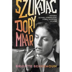 SZUKAJĄC DORY MAAR. HISTORIA SŁYNNEJ SURREALISTKI, KTÓRĄ ZNISZCZYŁ PICASSO